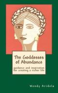 The Goddesses of Abundance: Guidance and Inspiration for Creating a Richer Life di Wendy Aridela edito da Createspace