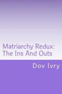 Matriarchy Redux: The Ins and Outs di Dov Ivry edito da Createspace