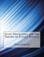 Fluid Mechanics and the Theory of Flight Manual di Ewan R. Kennedy, London School of Management Studies edito da Createspace