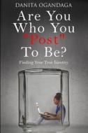 Are You Who You Post to Be?: Finding Your True Identity di Danita Ogandaga edito da Createspace