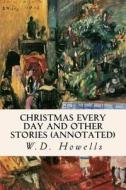 Christmas Every Day and Other Stories (Annotated) di W. D. Howells edito da Createspace