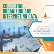 Collecting, Organizing And Interpreting Data | The Scientific Method Grade 3 | Children's Science Education Books di Baby Professor edito da Speedy Publishing LLC