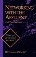 Networking with the Affluent and Their Advisors di Thomas J. Ph. D. Stanley edito da IRWIN