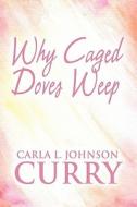Why Caged Doves Weep di Carla L Johnson Curry edito da America Star Books