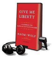 Give Me Liberty: A Handbook for American Revolutionaries [With Earbuds] di Naomi Wolf edito da Findaway World