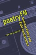 Poetry FM: American Poetry and Radio Counterculture di Lisa Hollenbach edito da UNIV OF IOWA PR