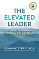 The Elevated Leader: Level Up Your Leadership Through Vertical Development di Ryan Gottfredson edito da MORGAN JAMES PUB