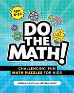 Do the Math!: Challenging, Fun Math Puzzles for Kids di Steven Clontz, Jessica Clontz edito da ROCKRIDGE PR