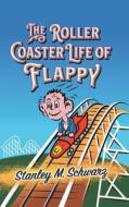 The Roller Coaster Life of Flappy di Stanley M Schwarz edito da Page Publishing, Inc.