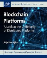 Blockchain Platforms: A Look at the Underbelly of Distributed Platforms di Stijn van Hijfte edito da MORGAN & CLAYPOOL