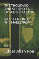 The Thousand-And-Second Tale of Scheherazade/A Descent Into the Maelström.: Poe 7 di Edgar Allan Poe edito da LIGHTNING SOURCE INC