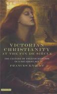 Victorian Christianity at the Fin de Siècle: The Culture of English Religion in a Decadent Age di Frances Knight edito da PAPERBACKSHOP UK IMPORT