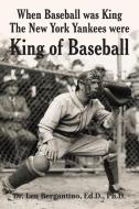 When Baseball Was King the New York Yankees Were King of Baseball di Len Bergantino Ed D. Ph. D. edito da XLIBRIS US