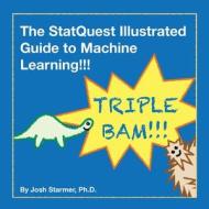 The StatQuest Illustrated Guide To Machine Learning!!! di Josh Starmer PhD edito da Packt Publishing Limited