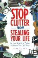 Stop Clutter from Stealing Your Life: Discover Why You Clutter and How You Can Stop di Mike Nelson edito da Listen & Live Audio