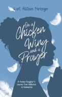 On a Chicken Wing and a Prayer: A Mother/Daughter's Journey from Addiction to Redemption di Lori Allison Metzger edito da KUDU PUB