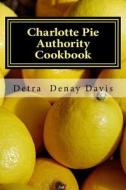 Charlotte Pie Authority Cookbook: There's Always Room for Pie di Detra Davis Davis edito da Createspace Independent Publishing Platform