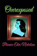 Overexposed di Phoenix Elvis Nicholson edito da Createspace Independent Publishing Platform