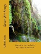 Seven Art Songs: Adapted for Tuba and Piano by Kenneth D. Friedrich di Gabriel Faure edito da Createspace Independent Publishing Platform