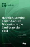 Nutrition, Exercise, and End-of-Life Discussion in the Cardiovascular Field edito da MDPI AG