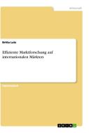 Effiziente Marktforschung auf internationalen Märkten di Britta Lutz edito da GRIN Publishing