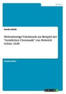 Mehrstimmige Vokalmusik am Beispiel der "Geistlichen Chormusik" von Heinrich Schütz 1648 di Sandra Malik edito da GRIN Publishing