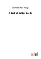 A Book of Golden Deeds di Charlotte Mary Yonge edito da Outlook Verlag