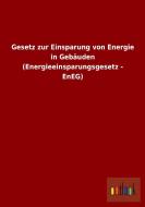Gesetz zur Einsparung von Energie in Gebäuden (Energieeinsparungsgesetz - EnEG) di Ohne Autor edito da Outlook Verlag