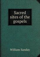 Sacred Sites Of The Gospels di W Sanday edito da Book On Demand Ltd.