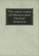 The West Coast Of Mexico And Central America di Frank E Sawyer edito da Book On Demand Ltd.