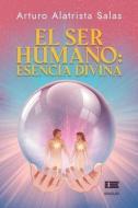 El ser humano: esencia divina di Arturo Alatrista Salas edito da EDIQUID
