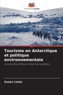 Tourisme en Antarctique et politique environnementale di Susan Lewis edito da Editions Notre Savoir