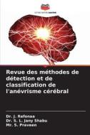 Revue des méthodes de détection et de classification de l'anévrisme cérébral di J. Refonaa, S. L. Jany Shabu, S. Praveen edito da Editions Notre Savoir
