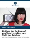 Einfluss des Radios auf das Wahlverhalten aus Sicht der Zuhörer di Doom Grace Kutim edito da Verlag Unser Wissen