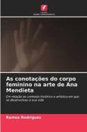 As conotações do corpo feminino na arte de Ana Mendieta di Ramos Rodriguez edito da Edições Nosso Conhecimento