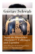 Sagen Des Klassischen Altertums + Volkssagen Und Legenden (zwei Klassiker Der Deutschsprachigen, Kinder Und Jugendliteratur) di Gustav Schwab edito da E-artnow