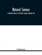 Natural science; A Monthly Review of Scientific Progress (Volume XI) di Unknown edito da Alpha Editions