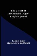The Closet of Sir Kenelm Digby Knight Opened di Kenelm Digby edito da Alpha Editions