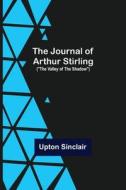 The Journal of Arthur Stirling di Upton Sinclair edito da Alpha Editions