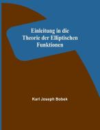 Einleitung in die Theorie der Elliptischen Funktionen di Karl Joseph Bobek edito da Alpha Editions