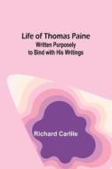Life of Thomas Paine di Richard Carlile edito da Alpha Editions