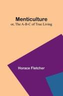 Menticulture; or, the A-B-C of True Living di Horace Fletcher edito da ALPHA ED
