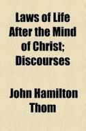 Laws Of Life After The Mind Of Christ (1901) di John Hamilton Thom edito da General Books Llc