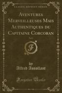 Aventures Merveilleuses Mais Authentiques Du Capitaine Corcoran, Vol. 1 (Classic Reprint) di Alfred Assollant edito da Forgotten Books