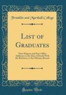 List of Graduates: Their Degrees and Post-Office Addresses or the Date of Death with the Reference to the Obituary Record (Classic Reprin di Franklin And Marshall College edito da Forgotten Books