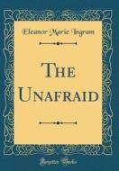 The Unafraid (Classic Reprint) di Eleanor Marie Ingram edito da Forgotten Books