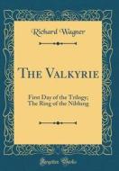 The Valkyrie: First Day of the Trilogy; The Ring of the Niblung (Classic Reprint) di Richard Wagner edito da Forgotten Books
