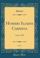 Homeri Iliadis Carmina, Vol. 1: Carm. I XII (Classic Reprint) di Homer Homer edito da Forgotten Books