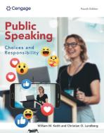Public Speaking: Choices and Responsibility di William Keith, Christian O. Lundberg edito da CENGAGE LEARNING