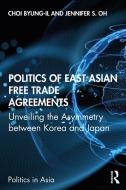 Politics Of East Asian Free Trade Agreements di Byung-il Choi, Jennifer S. Oh edito da Taylor & Francis Ltd